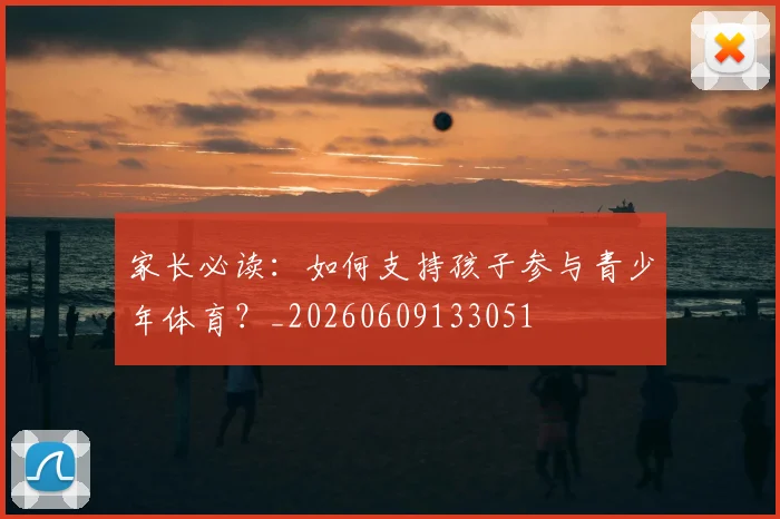 家长必读：如何支持孩子参与青少年体育？_20260609133051